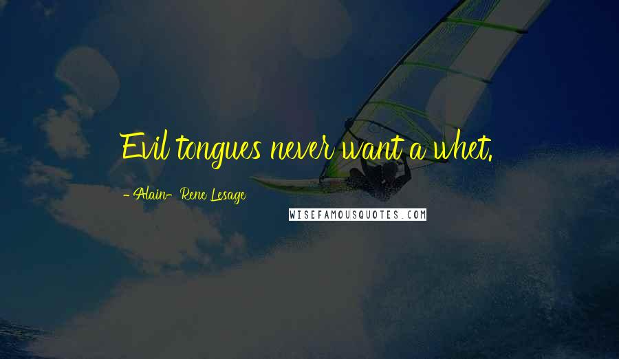 Alain-Rene Lesage Quotes: Evil tongues never want a whet.
