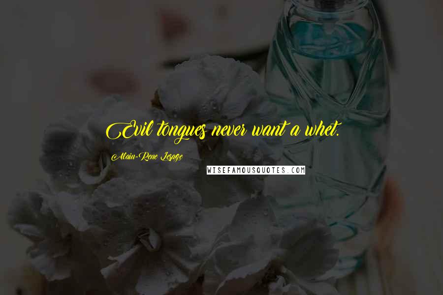 Alain-Rene Lesage Quotes: Evil tongues never want a whet.