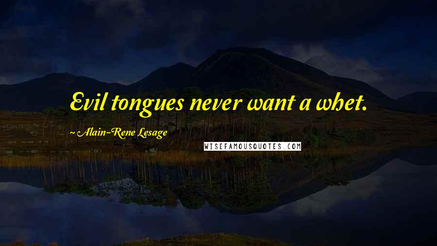 Alain-Rene Lesage Quotes: Evil tongues never want a whet.