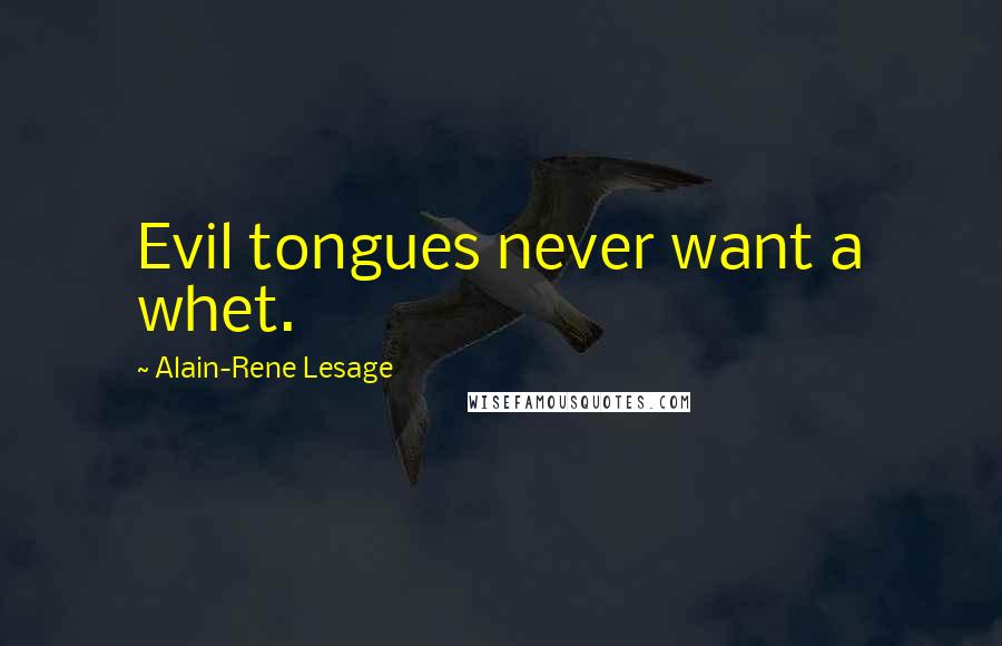 Alain-Rene Lesage Quotes: Evil tongues never want a whet.