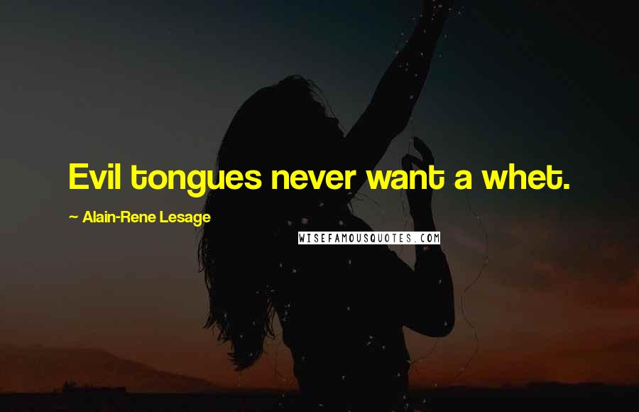 Alain-Rene Lesage Quotes: Evil tongues never want a whet.