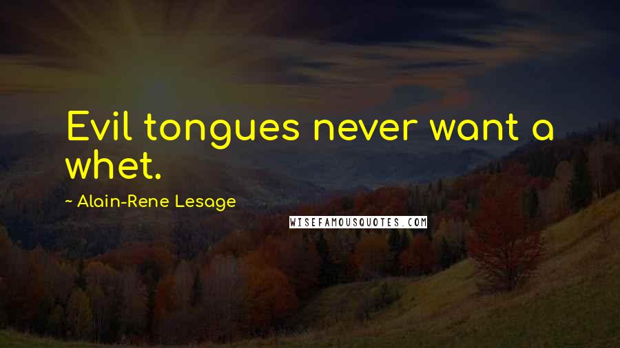 Alain-Rene Lesage Quotes: Evil tongues never want a whet.
