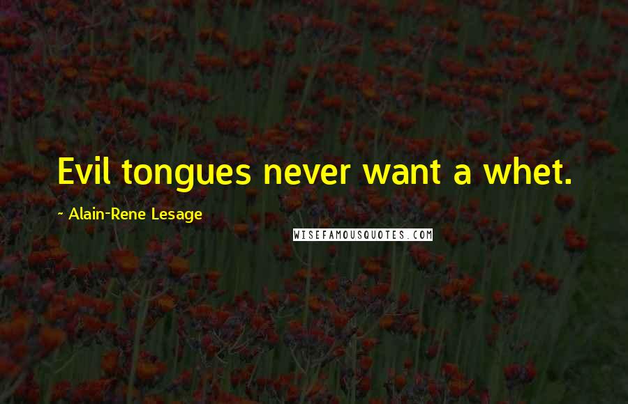 Alain-Rene Lesage Quotes: Evil tongues never want a whet.