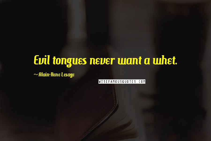 Alain-Rene Lesage Quotes: Evil tongues never want a whet.