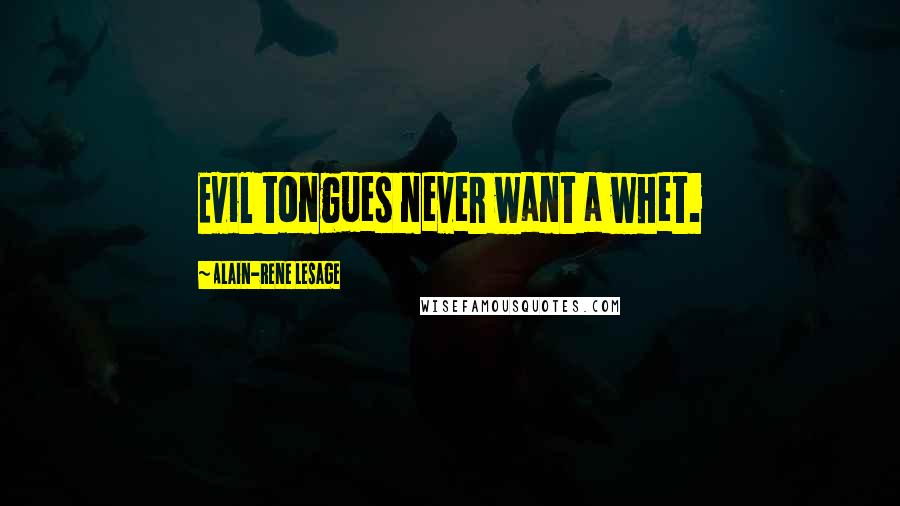 Alain-Rene Lesage Quotes: Evil tongues never want a whet.