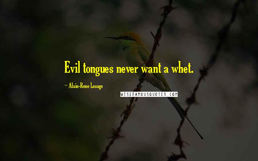 Alain-Rene Lesage Quotes: Evil tongues never want a whet.
