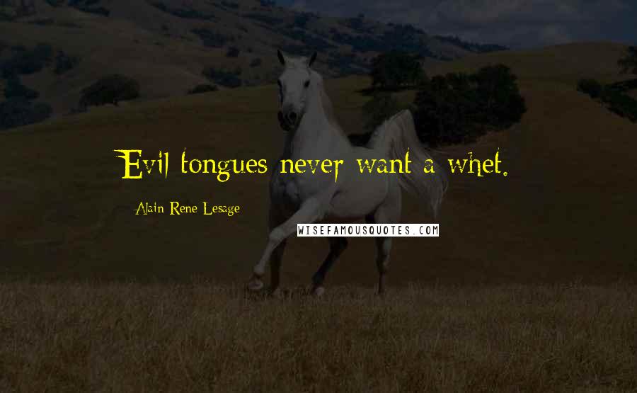 Alain-Rene Lesage Quotes: Evil tongues never want a whet.