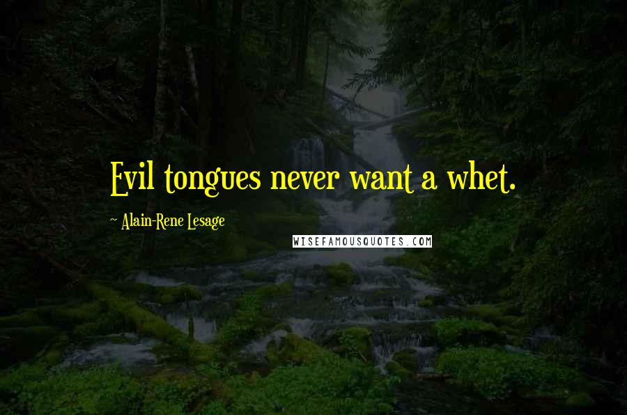Alain-Rene Lesage Quotes: Evil tongues never want a whet.