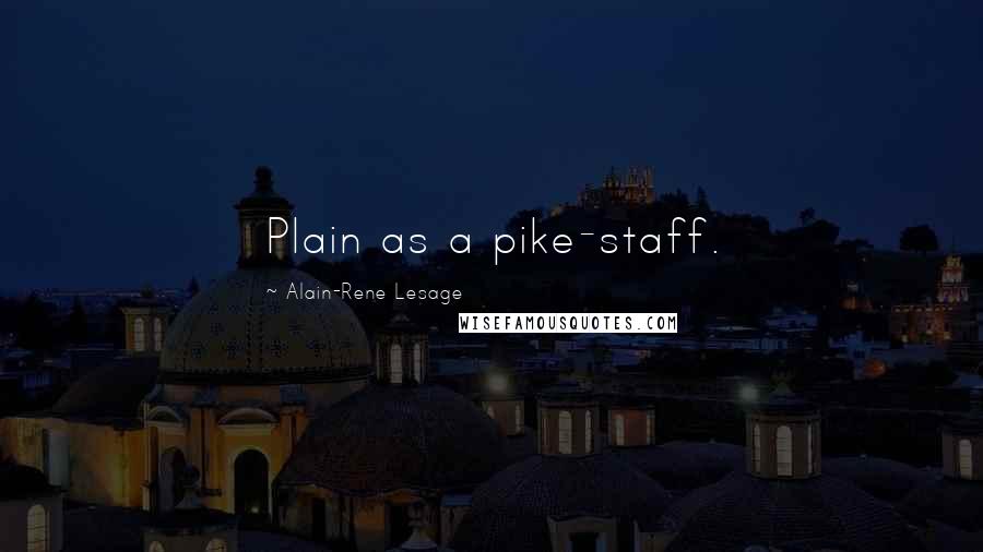 Alain-Rene Lesage Quotes: Plain as a pike-staff.