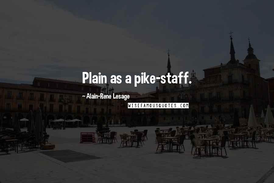 Alain-Rene Lesage Quotes: Plain as a pike-staff.