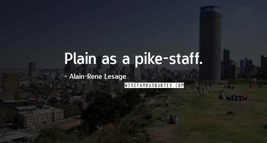 Alain-Rene Lesage Quotes: Plain as a pike-staff.