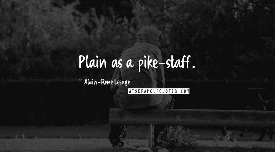 Alain-Rene Lesage Quotes: Plain as a pike-staff.