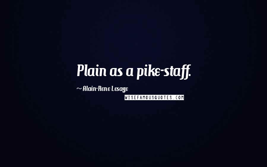 Alain-Rene Lesage Quotes: Plain as a pike-staff.