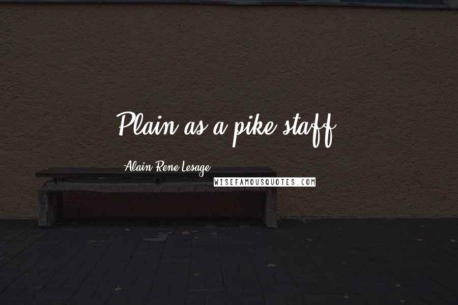 Alain-Rene Lesage Quotes: Plain as a pike-staff.