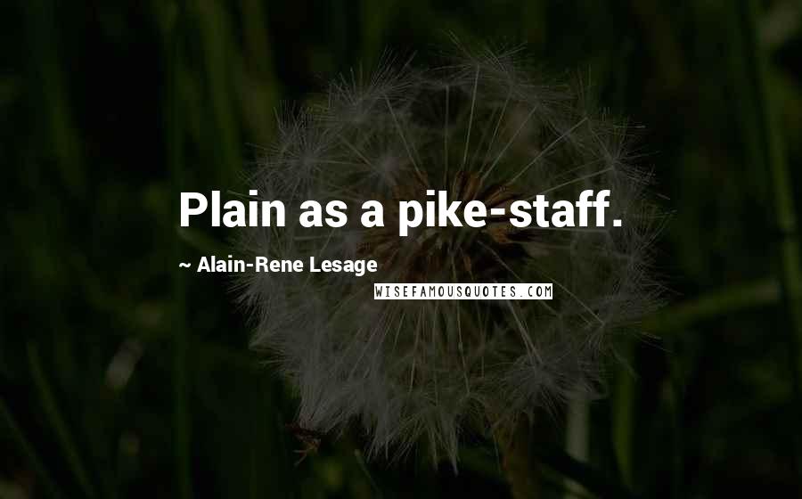 Alain-Rene Lesage Quotes: Plain as a pike-staff.