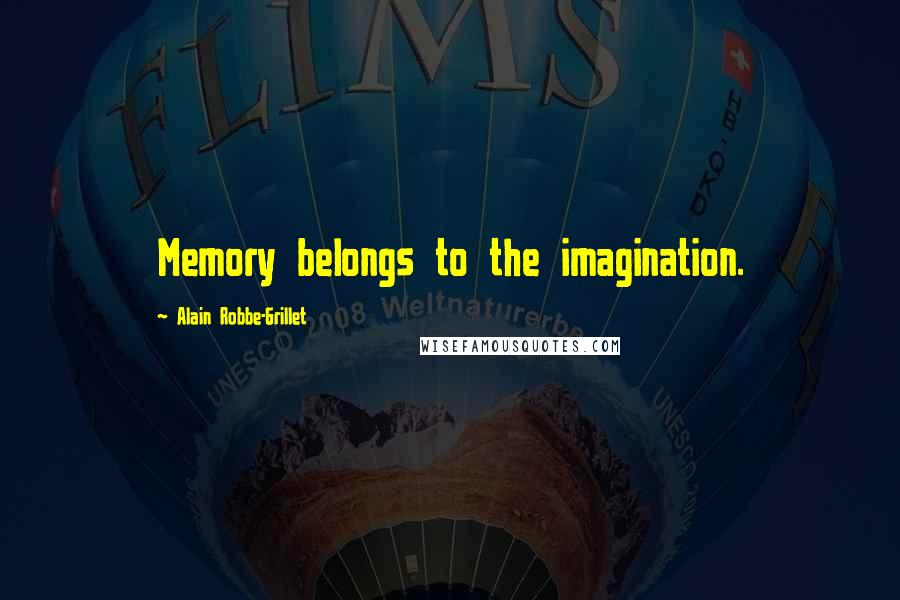 Alain Robbe-Grillet Quotes: Memory belongs to the imagination.