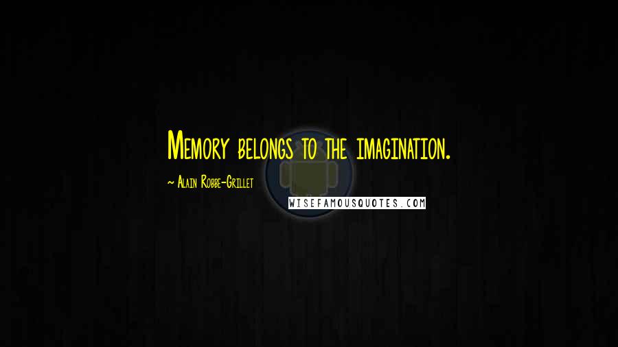 Alain Robbe-Grillet Quotes: Memory belongs to the imagination.