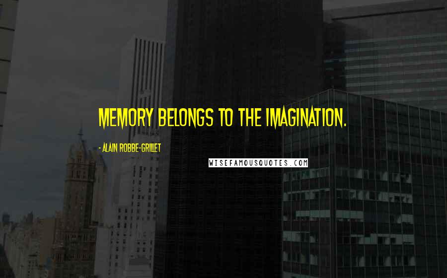 Alain Robbe-Grillet Quotes: Memory belongs to the imagination.