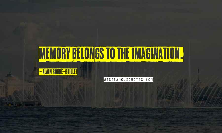 Alain Robbe-Grillet Quotes: Memory belongs to the imagination.