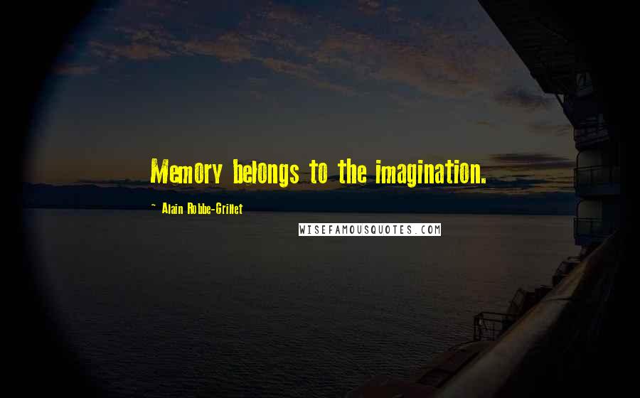 Alain Robbe-Grillet Quotes: Memory belongs to the imagination.