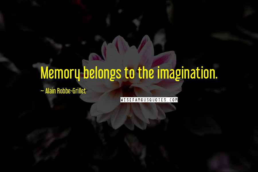 Alain Robbe-Grillet Quotes: Memory belongs to the imagination.