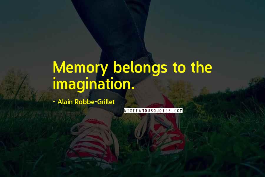 Alain Robbe-Grillet Quotes: Memory belongs to the imagination.
