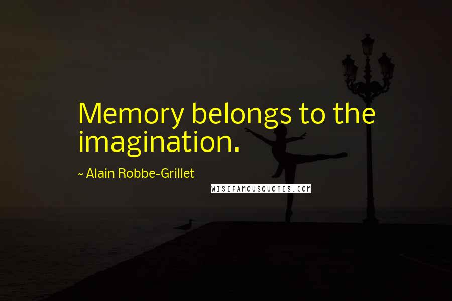 Alain Robbe-Grillet Quotes: Memory belongs to the imagination.