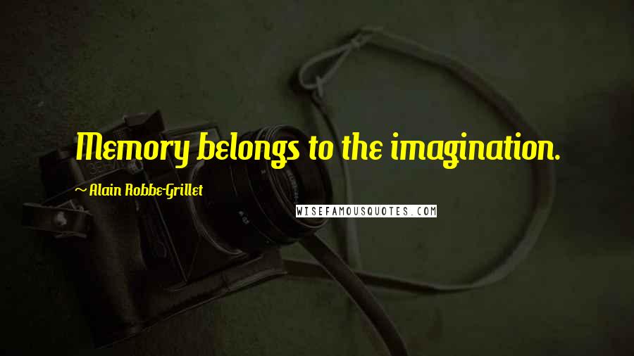 Alain Robbe-Grillet Quotes: Memory belongs to the imagination.