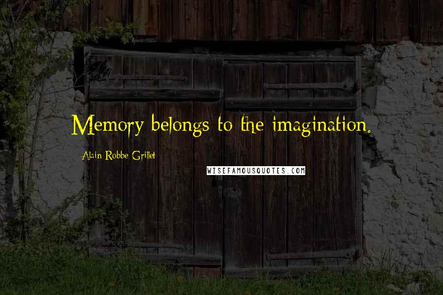 Alain Robbe-Grillet Quotes: Memory belongs to the imagination.