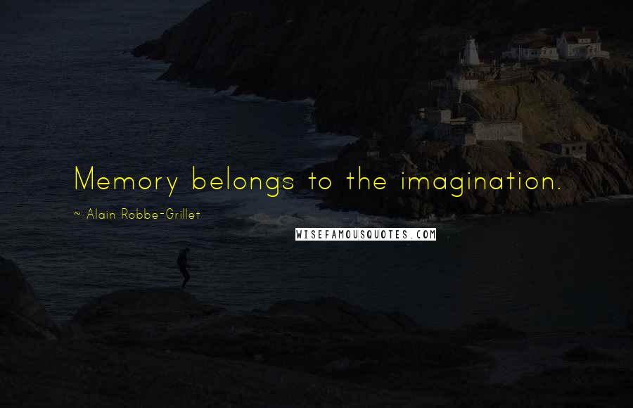 Alain Robbe-Grillet Quotes: Memory belongs to the imagination.