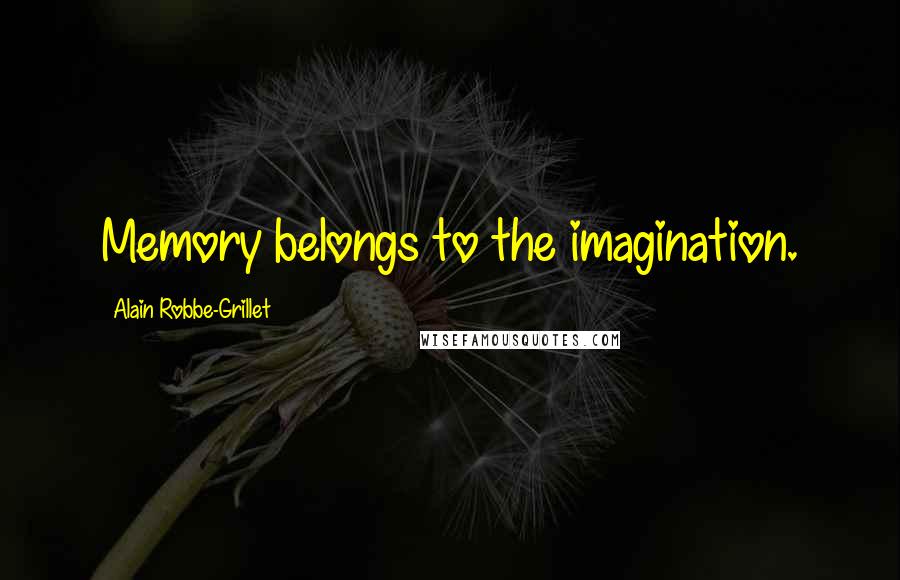 Alain Robbe-Grillet Quotes: Memory belongs to the imagination.