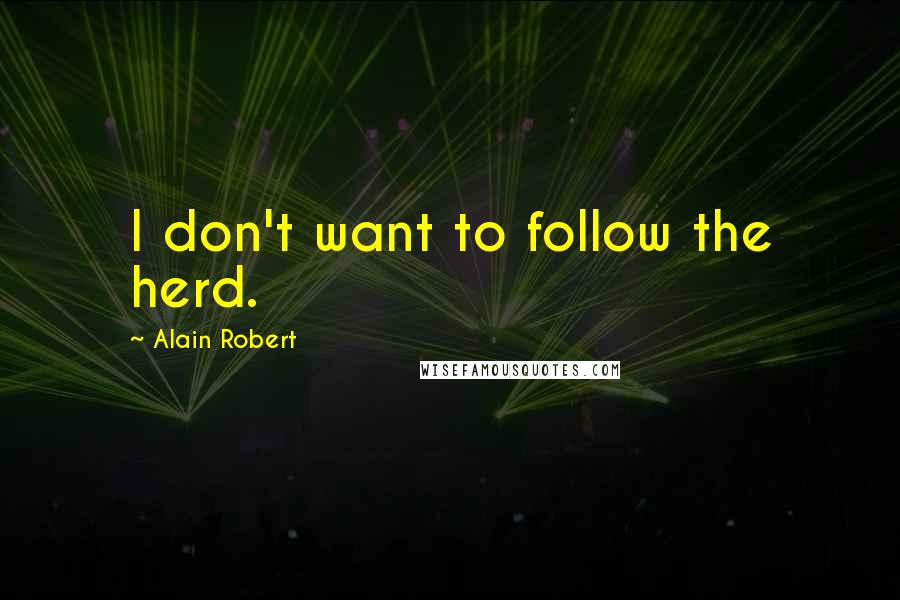 Alain Robert Quotes: I don't want to follow the herd.