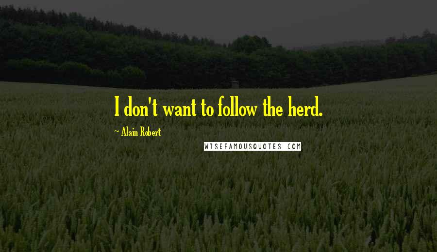 Alain Robert Quotes: I don't want to follow the herd.