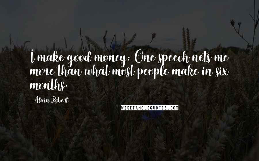 Alain Robert Quotes: I make good money: One speech nets me more than what most people make in six months.