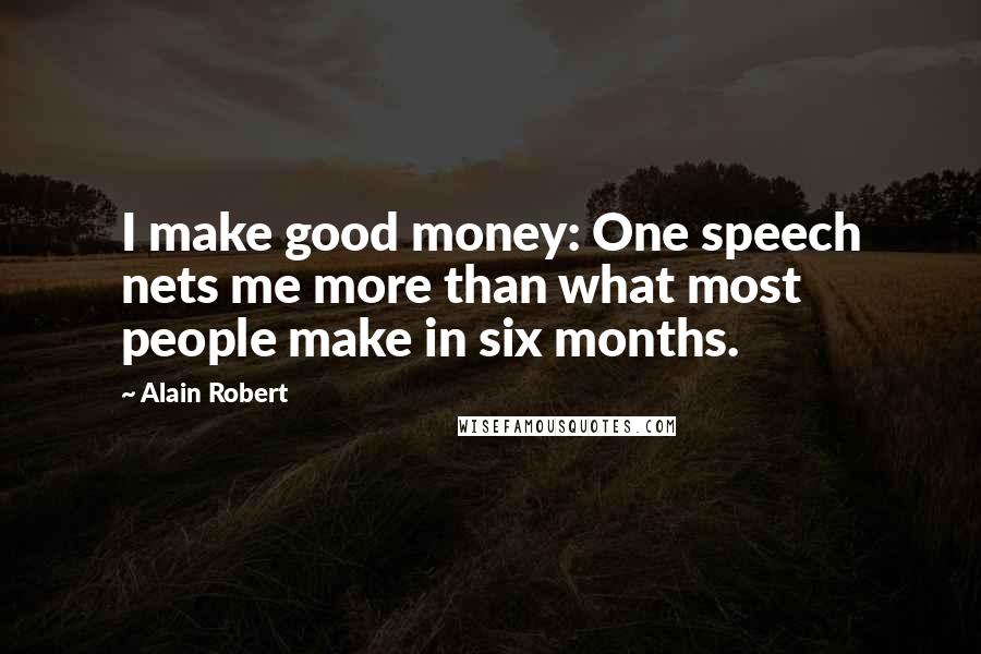 Alain Robert Quotes: I make good money: One speech nets me more than what most people make in six months.