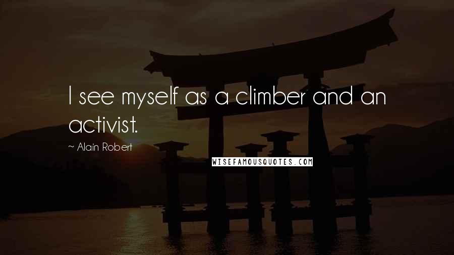 Alain Robert Quotes: I see myself as a climber and an activist.
