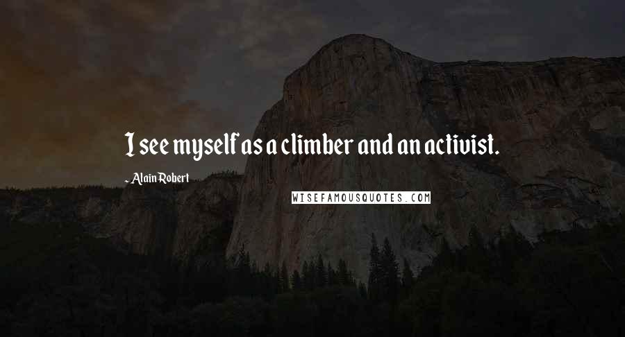 Alain Robert Quotes: I see myself as a climber and an activist.