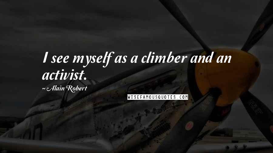 Alain Robert Quotes: I see myself as a climber and an activist.