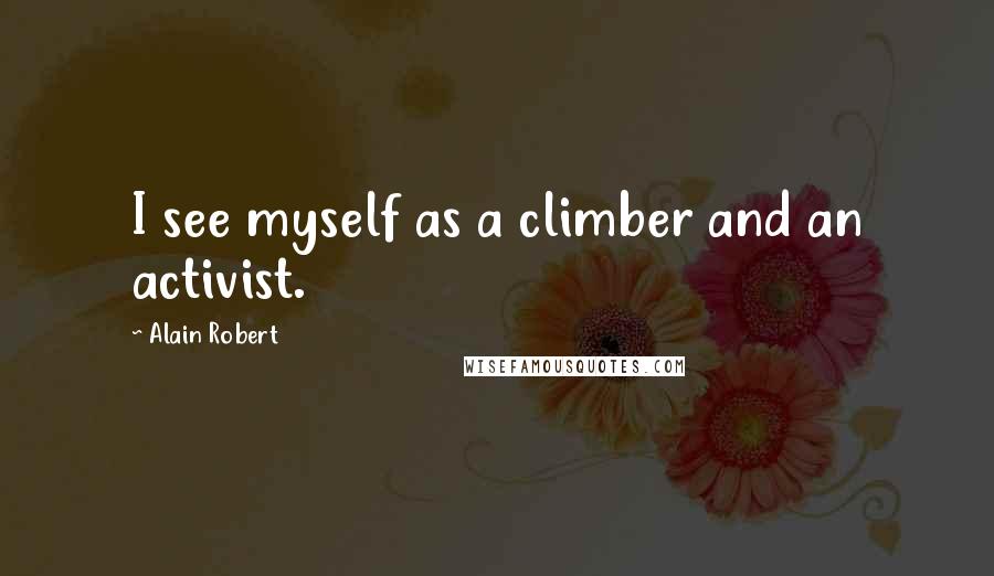 Alain Robert Quotes: I see myself as a climber and an activist.