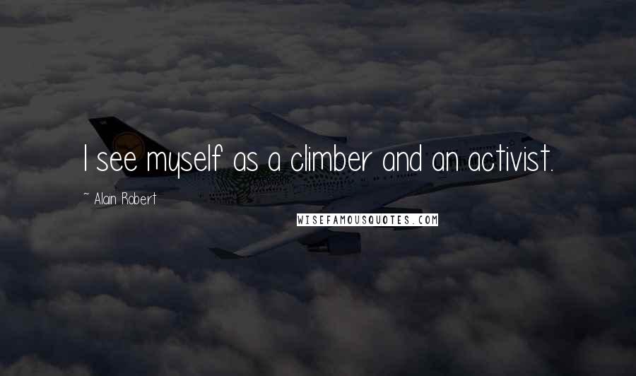 Alain Robert Quotes: I see myself as a climber and an activist.