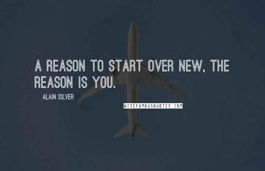 Alain Silver Quotes: a reason to start over new, the reason is you.