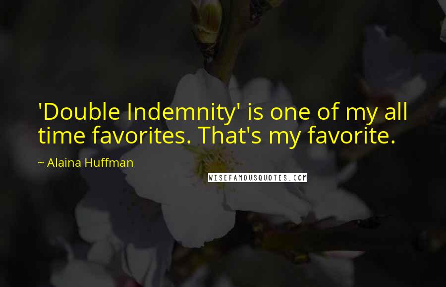 Alaina Huffman Quotes: 'Double Indemnity' is one of my all time favorites. That's my favorite.