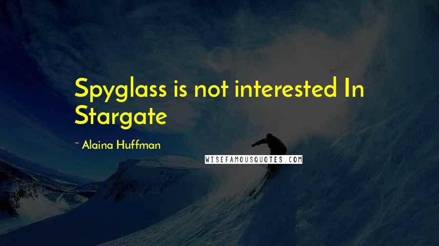 Alaina Huffman Quotes: Spyglass is not interested In Stargate