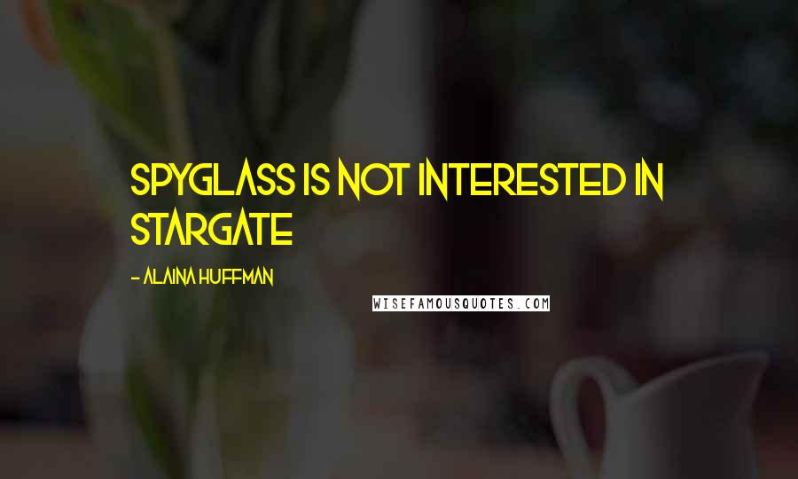 Alaina Huffman Quotes: Spyglass is not interested In Stargate
