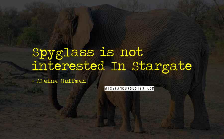 Alaina Huffman Quotes: Spyglass is not interested In Stargate