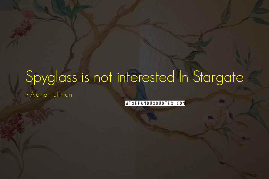 Alaina Huffman Quotes: Spyglass is not interested In Stargate