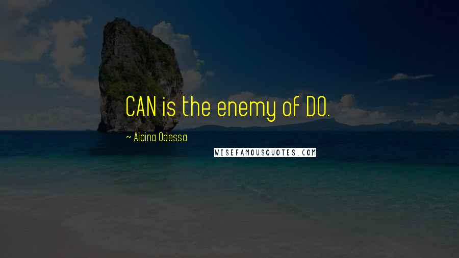 Alaina Odessa Quotes: CAN is the enemy of DO.