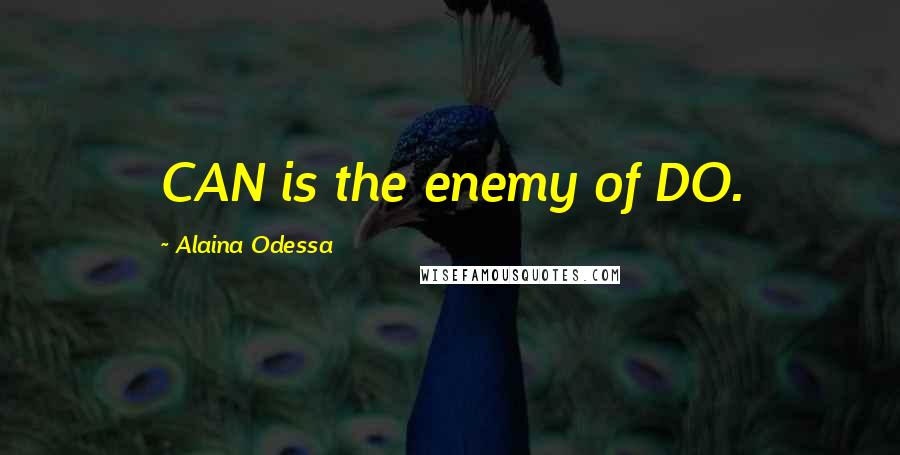 Alaina Odessa Quotes: CAN is the enemy of DO.