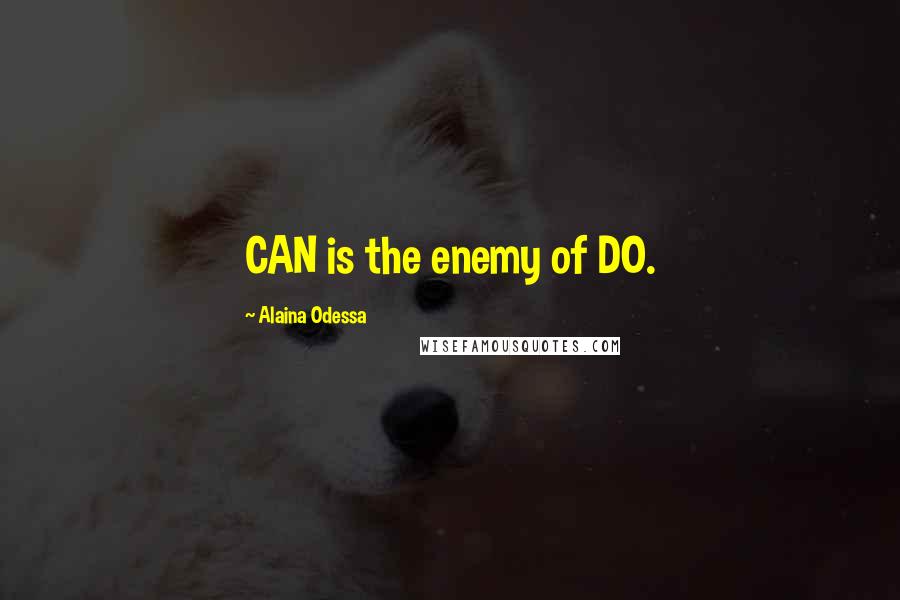 Alaina Odessa Quotes: CAN is the enemy of DO.