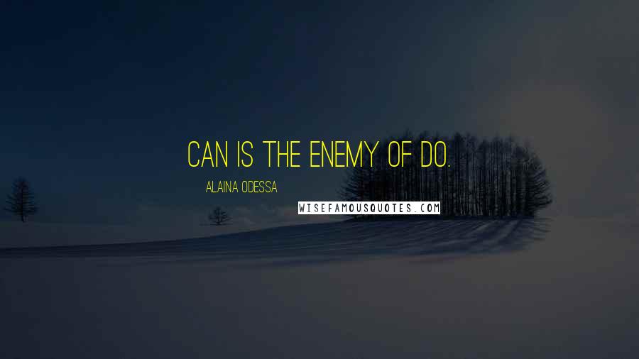 Alaina Odessa Quotes: CAN is the enemy of DO.